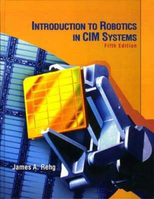 Introduction to Robotics in CIM Systems by James A Rehg: Used
