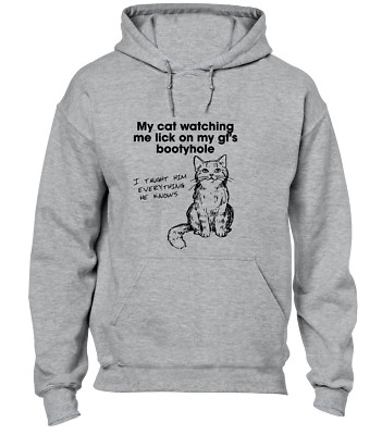 MY CAT WATCHING ME LICK HOODY HOODIE FUNNY RUDE JOKE DESIGN COMEDY GIFT TOP