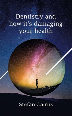 Dentistry and how it's damaging your health Stefan Cairns Taschenbuch Englisch