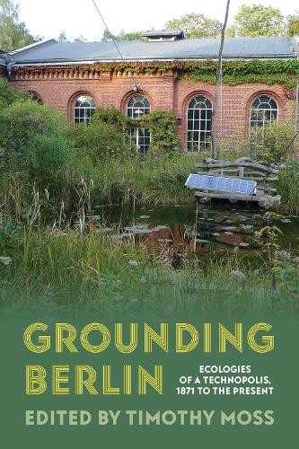 Grounding Berlin : Ecologies of a Technopolis, 1871 to the Present [HM] - Image 2