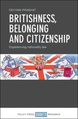 Britishness, Belonging and Citizenship: Experiencing Nationality Law by Prabhat