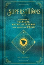 Superstitions : A Handbook of Folklore, Myths, and Legends from Around the ...