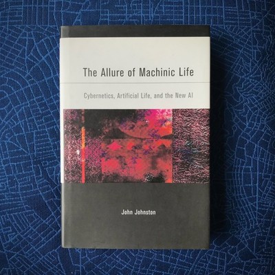 The Allure of Machinic Life: Cybernetics, Artificial Life, ... by John Johnston