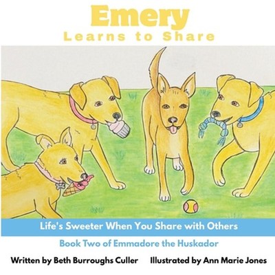 Emery Learns to Share: Life's Sweeter When You Share with Others by Ann Marie Jo