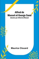 Alfred De Musset Et George Sand; Dessins Par Alfred De Musset | Maurice Clouard