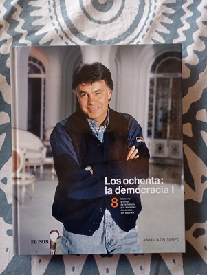 Los ochenta: la democracia I La mirada del tiempo El País