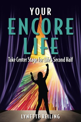 Your Encore Life: Take Center Stage for Life's Second Half