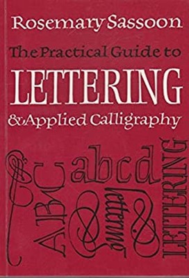 The Practical Guide to Lettering and Applied Calligraphy Rosemary