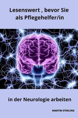 Lesenswert, bevor Sie als Pflegehelfer/in in der Neurologie arbeiten by Martin S