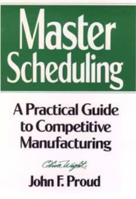 Master Scheduling: A Practical Guide to Competitive Manufacturing Proud, John F.