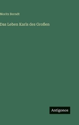 Das Leben Karls des Groen by Moritz Berndt (German) Hardcover Book
