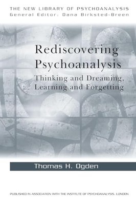 Rediscovering Psychoanalysis: Thinking and Dreaming, Learning and Forgetting by