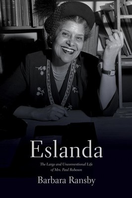 Eslanda: The Large and Unconventional Life of Mrs. Paul Robeson,
