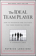 The Ideal Team Player: How to Recognize and Cultivate The Three Essential Vi...