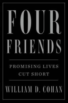 Four Friends: Promising Lives Cut Short - Hardcover By Cohan, William D. - GOOD