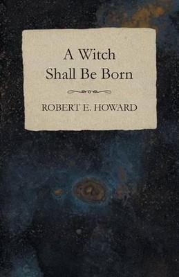 Robert E Howard A Witch Shall Be Born (Taschenbuch)