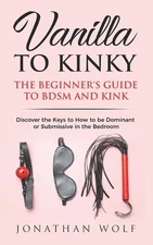 Jonathan Wolf Vanilla to Kinky (Paperback) Bdsm Basics for Beginners