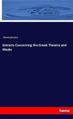 Extracts Concerning the Greek Theatre and Masks Anonymous