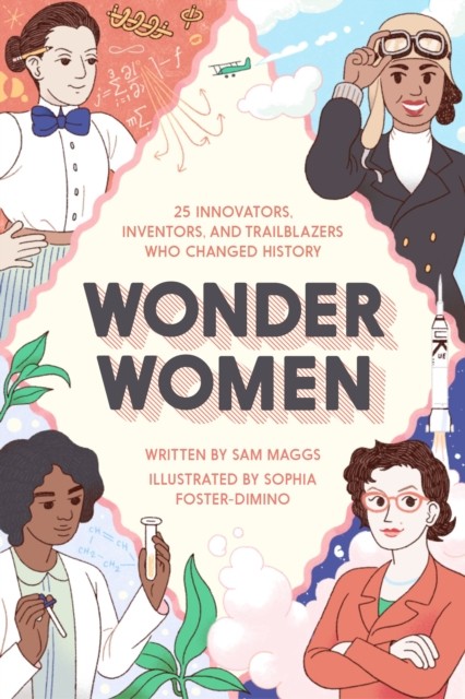 Wonder Women: 25 Innovators, Inventors, and Trailblazers  by Sam Maggs HARDBACK