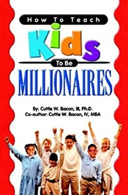 How to Teach Kids to Be Millionaires Cuttie W., IV, Bacon, Cuttie
