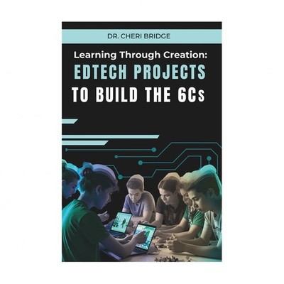 Learning Through Creation: EdTech Projects to Build the 6Cs