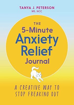 The 5-Minute Anxiety Relief Journal: A Creative Way to Stop Frea