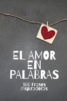 El Amor En Palabras: 100 Frases Inspiradoras by David Smith Paperback Book