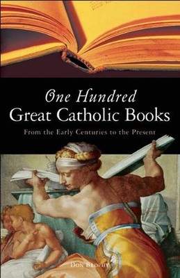 One Hundred Great Catholic Books: From the Early Centuries to the Present by Don