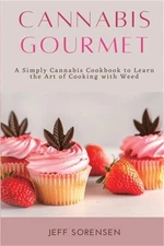 Cannabis Gourmet: A Simply Cannabis Cookbook to Learn the Art of Cooking with We