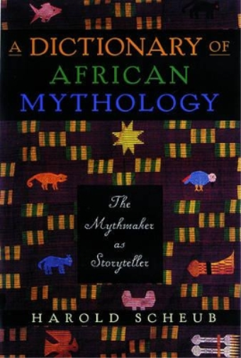 Scheub A Dictionary Of African Mythology: The Mythmaker As Storytell (Paperback)