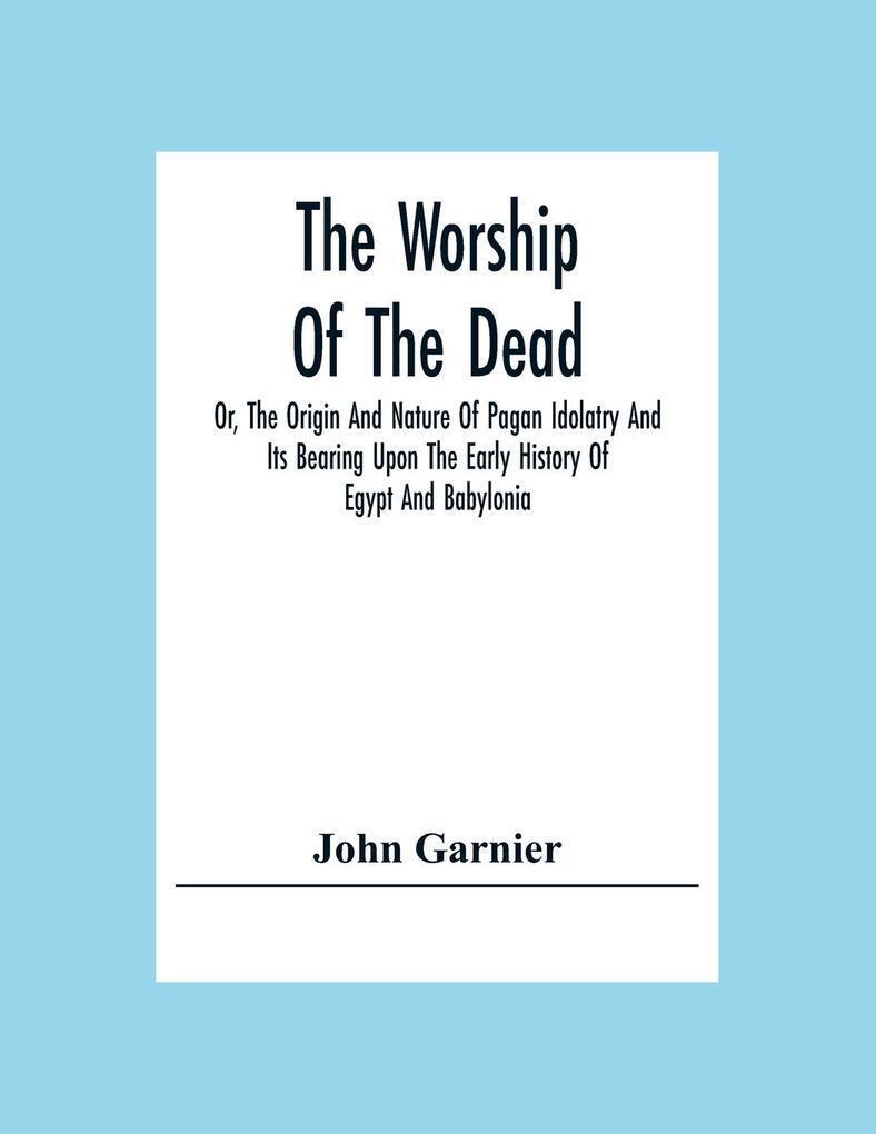 Thumbnail - The Worship Of The Dead; Or, The Origin And Nature Of Pagan Idolatry