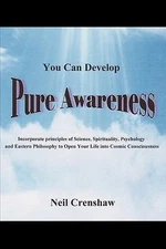You Can Develop Pure Awareness: Incorporate Principles of Science, Spirituality,