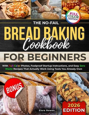 Elara Rowen | The No-Fail Bread Baking Cookbook For Beginners | Taschenbuch