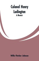 Colonel Henry Ludington A Memoir Willis Fletcher Johnson Taschenbuch Englisch