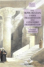 The Rosicrucian Fama Fraternitatis and Confessio Fraternitatis: Esoteric Classic