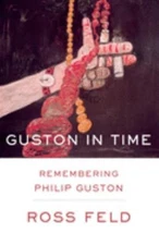 Guston in Time : Remembering Philip Guston Hardcover Ross Feld