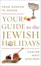 Your Guide to the Jewish Holidays : From Shofar to Seder by Cantor Matt Axelrod