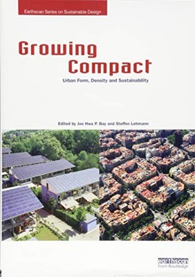 Growing Compact: Urban Form, Density and Sustainability by Joo Hwa P. Bay NEW