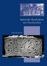 Spatantike Bauskulptur Aus Oxyrhynchos: Lokale Produktion - Aussere Einflusse by