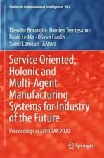Service Oriented, Holonic and Multi-Agent Manufacturing Systems for Industry of 