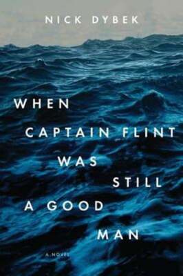 When Captain Flint Was Still a Good Man by Nick Dybek: Used