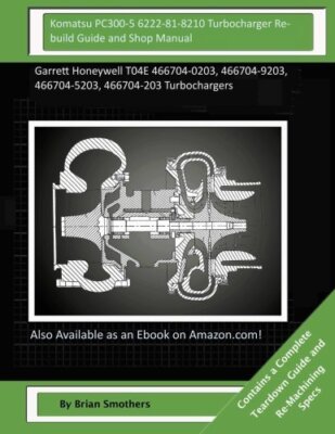 Komatsu PC300-5 6222-81-8210 Turbocharger Rebuild Guide and Shop Manual: Garr-,