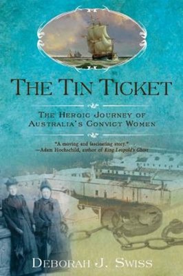 The Tin Ticket : The Heroic Journey of Australia's Convict Women