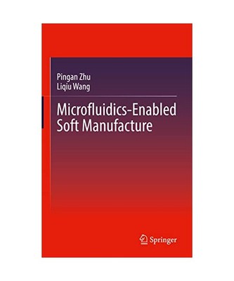 Microfluidics-Enabled Soft Manufacture, Liqiu Wang, Pingan Zhu