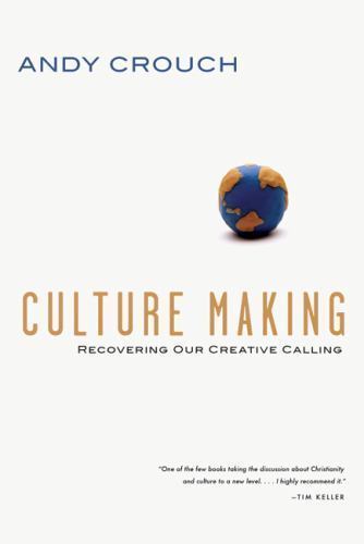 Culture Making: Recovering Our Creative Calling by Crouch, Andy, Good Book