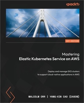 Mastering Elastic Kubernetes Service on AWS: Deploy and manage EKS clusters to s