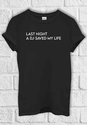 Last Night A DJ Saved My Life T shirt Men Women Hoodie Sweatshirt Unisex 3410