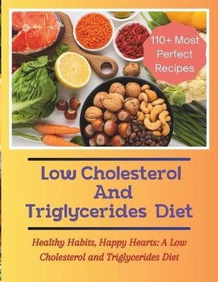 The Low Cholesterol And Triglycerides Diet Cookbook: Healthy Habits, Happy Heart
