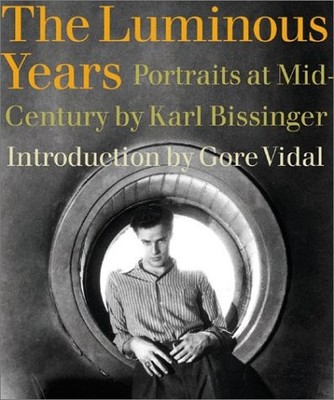 THE LUMINOUS YEARS: PORTRAITS AT MID-CENTURY By Karl Bissinger & Gore Vidal NEW