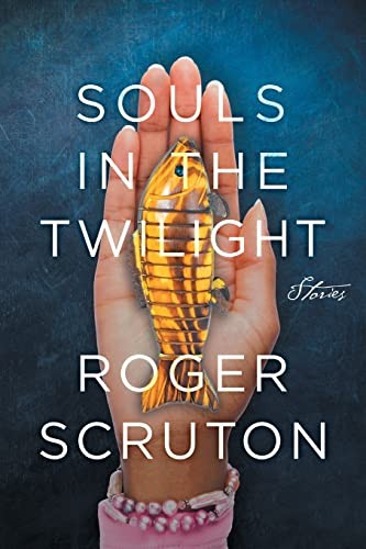 Souls in the Twilight,Roger Scruton